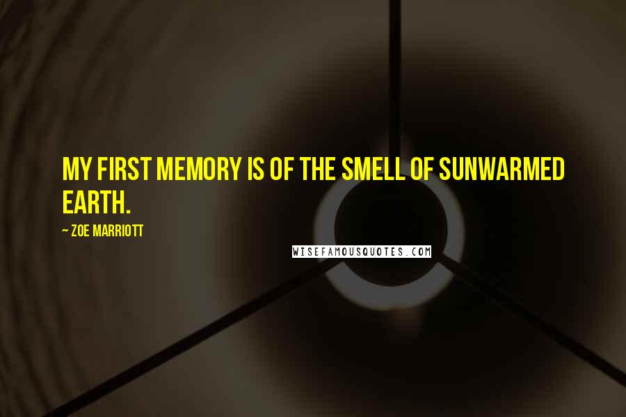 Zoe Marriott quotes: My first memory is of the smell of sunwarmed earth.