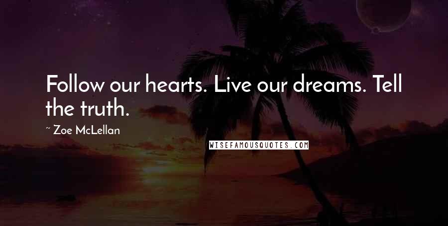 Zoe McLellan quotes: Follow our hearts. Live our dreams. Tell the truth.