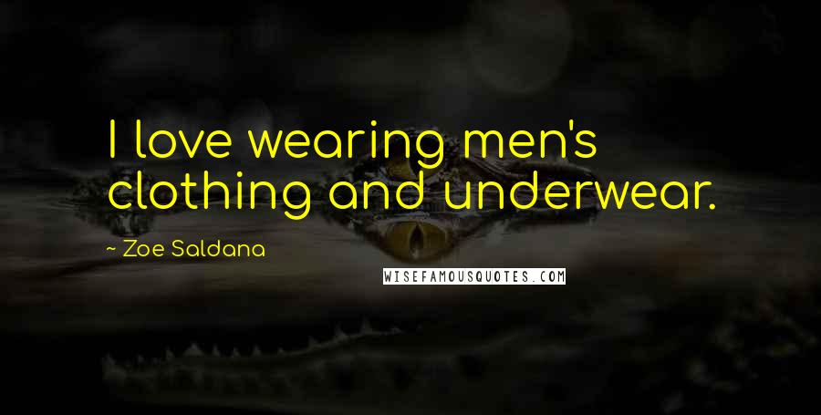 Zoe Saldana quotes: I love wearing men's clothing and underwear.
