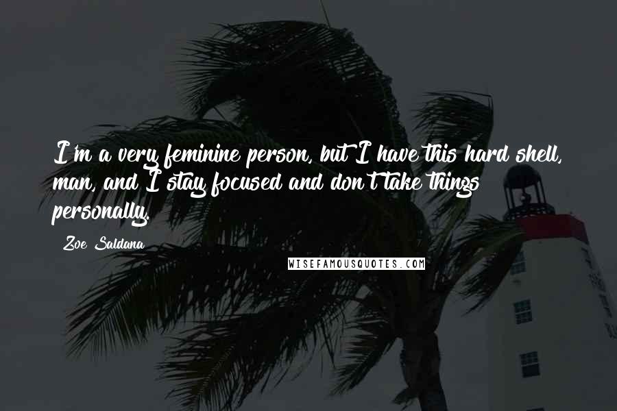 Zoe Saldana quotes: I'm a very feminine person, but I have this hard shell, man, and I stay focused and don't take things personally. Zoe Saldana quotes: I'm a very feminine person, but I have this hard shell, man, and I stay focused and don't take things personally.