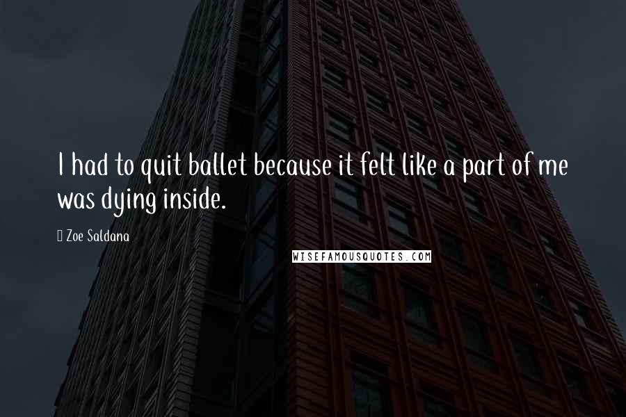 Zoe Saldana quotes: I had to quit ballet because it felt like a part of me was dying inside.