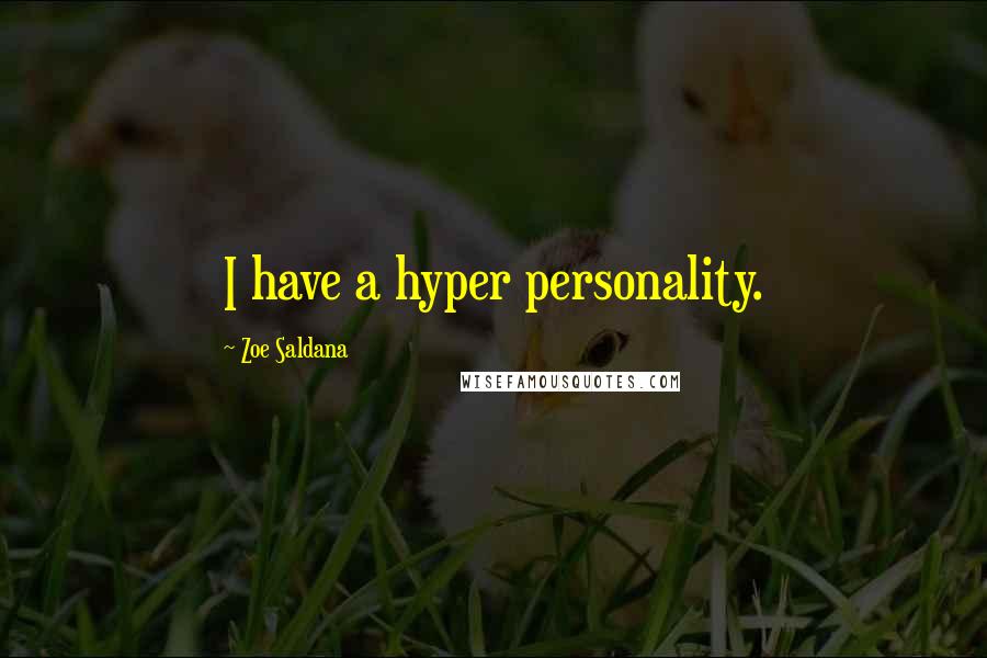 Zoe Saldana quotes: I have a hyper personality.