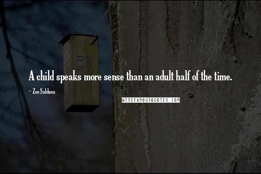 Zoe Saldana quotes: A child speaks more sense than an adult half of the time.