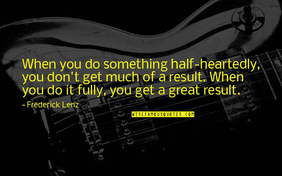 Zoe Trent Quotes By Frederick Lenz: When you do something half-heartedly, you don't get Zoe Trent Quotes By Frederick Lenz: When you do something half-heartedly, you don't get