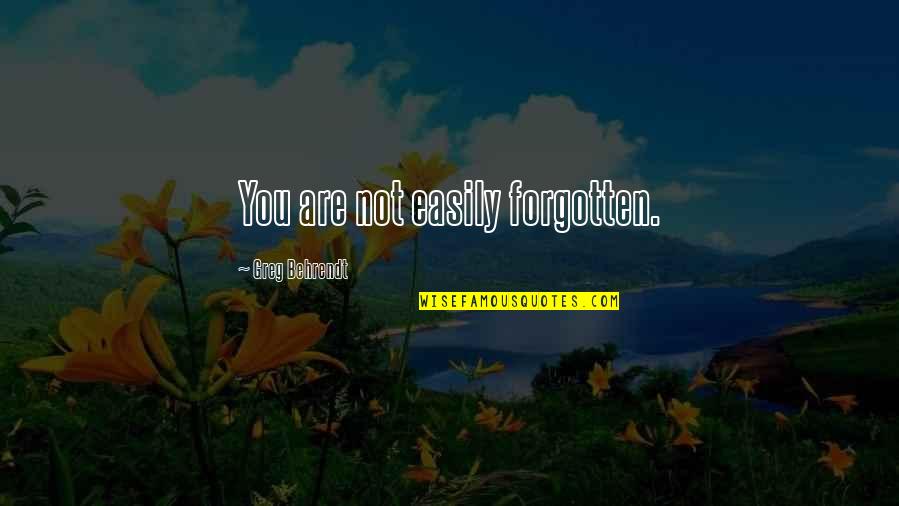 Zoe Trent Quotes By Greg Behrendt: You are not easily forgotten. Zoe Trent Quotes By Greg Behrendt: You are not easily forgotten.