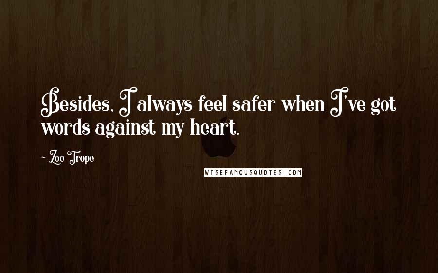 Zoe Trope quotes: Besides, I always feel safer when I've got words against my heart.