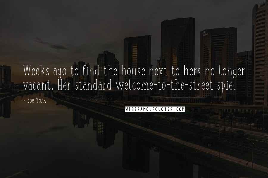 Zoe York quotes: Weeks ago to find the house next to hers no longer vacant. Her standard welcome-to-the-street spiel