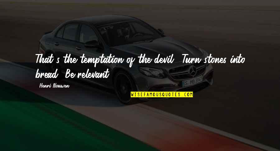 Zoega Skanerost Quotes By Henri Nouwen: That's the temptation of the devil: "Turn stones