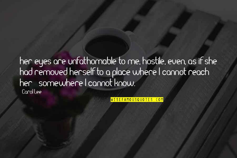 Zoekmachines Nederland Quotes By Carol Lee: her eyes are unfathomable to me, hostile, even, Zoekmachines Nederland Quotes By Carol Lee: her eyes are unfathomable to me, hostile, even,