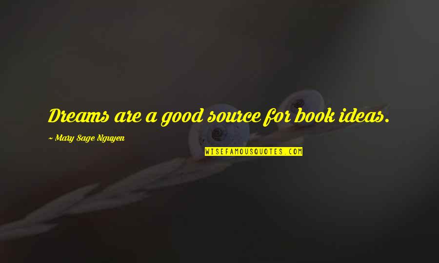 Zoekmachines Quotes By Mary Sage Nguyen: Dreams are a good source for book ideas. Zoekmachines Quotes By Mary Sage Nguyen: Dreams are a good source for book ideas.