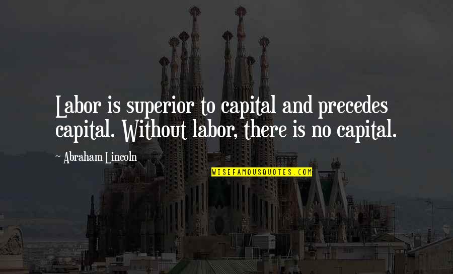 Zoella And Alfie Quotes By Abraham Lincoln: Labor is superior to capital and precedes capital.