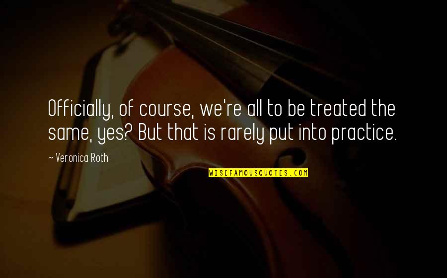 Zoellner Arts Quotes By Veronica Roth: Officially, of course, we're all to be treated Zoellner Arts Quotes By Veronica Roth: Officially, of course, we're all to be treated