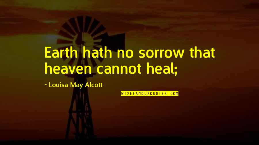 Zoerene Quotes By Louisa May Alcott: Earth hath no sorrow that heaven cannot heal;