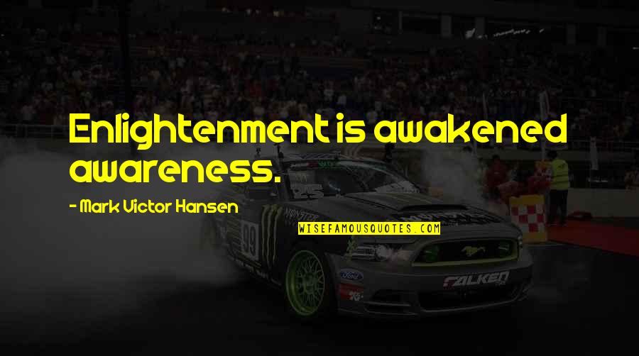Zoerene Quotes By Mark Victor Hansen: Enlightenment is awakened awareness.