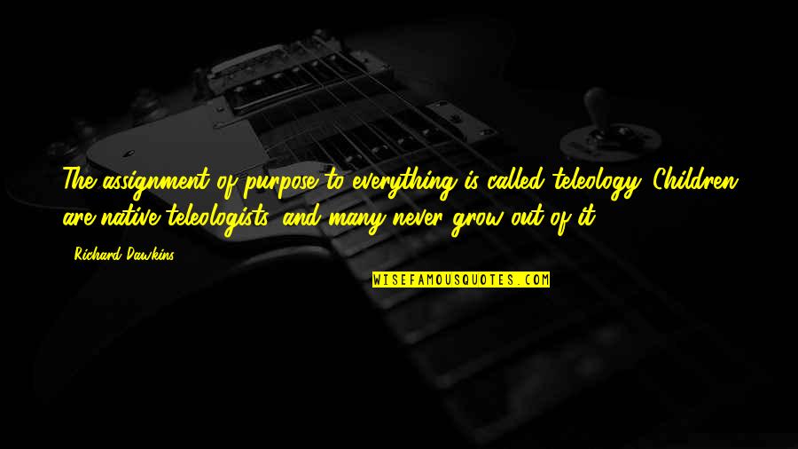 Zoes Extraordinary Playlist Quotes By Richard Dawkins: The assignment of purpose to everything is called Zoes Extraordinary Playlist Quotes By Richard Dawkins: The assignment of purpose to everything is called