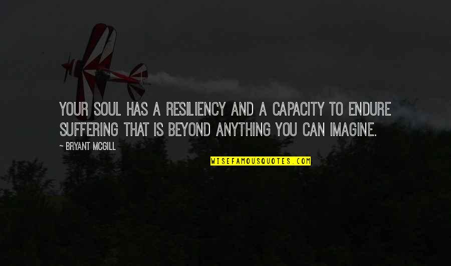 Zoestar Quotes By Bryant McGill: Your soul has a resiliency and a capacity
