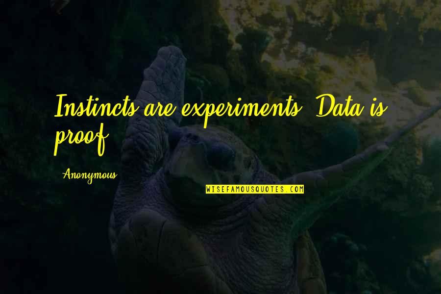 Zoete Aardappel Quotes By Anonymous: Instincts are experiments. Data is proof.