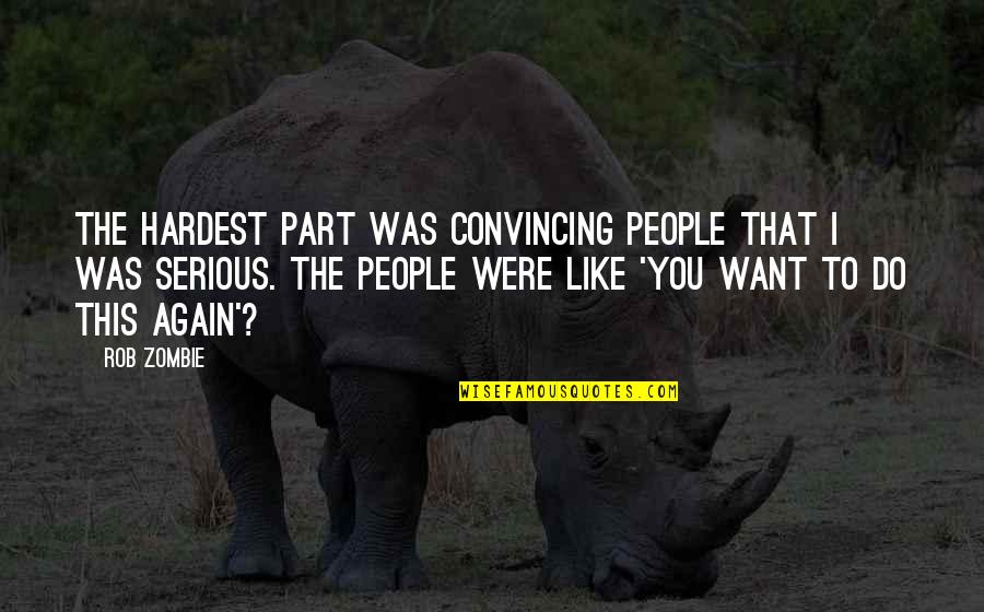 Zoetek Quotes By Rob Zombie: The hardest part was convincing people that I Zoetek Quotes By Rob Zombie: The hardest part was convincing people that I