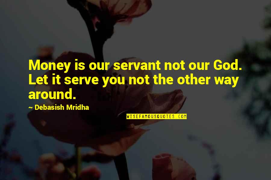 Zoetermeer Ice Quotes By Debasish Mridha: Money is our servant not our God. Let