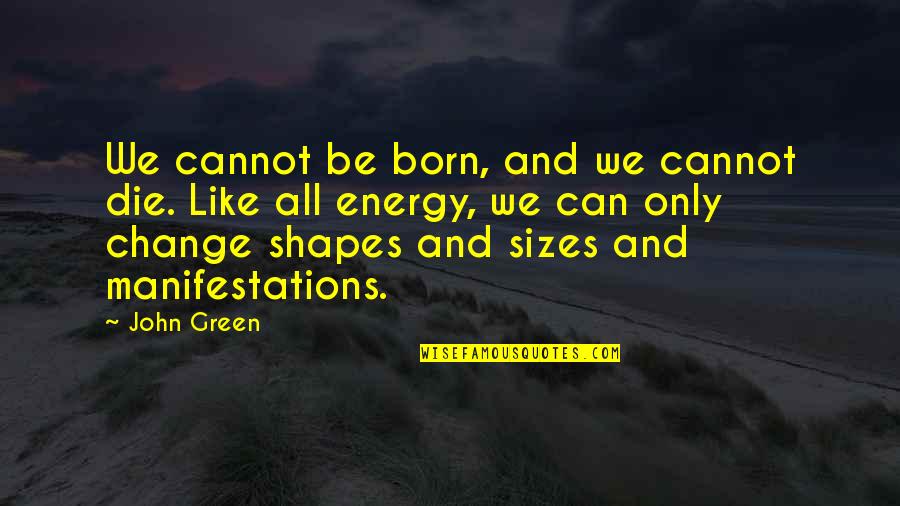 Zoetermeer Ice Quotes By John Green: We cannot be born, and we cannot die.