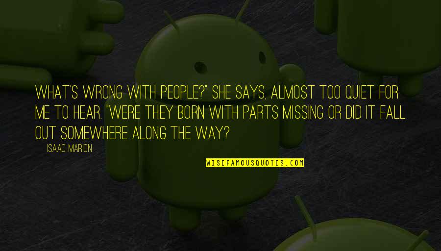 Zoetsiforshelters Quotes By Isaac Marion: What's wrong with people?" she says, almost too