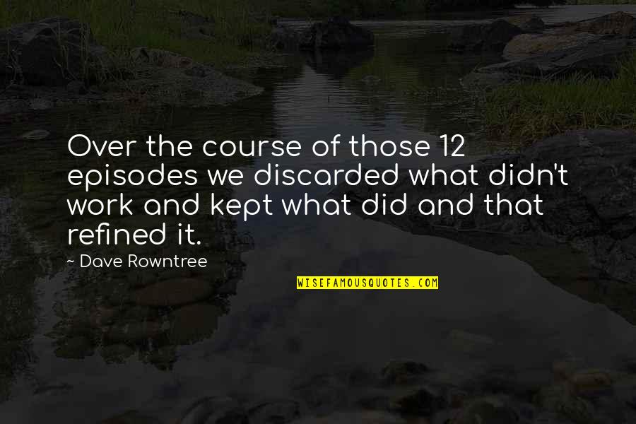 Zoey Proasheck Quotes By Dave Rowntree: Over the course of those 12 episodes we Zoey Proasheck Quotes By Dave Rowntree: Over the course of those 12 episodes we