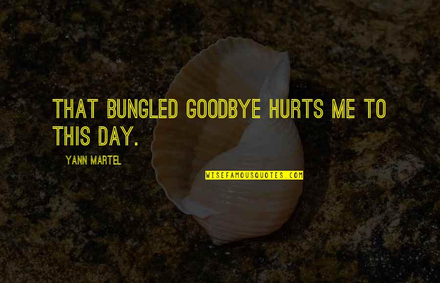 Zofchak Officer Quotes By Yann Martel: That bungled goodbye hurts me to this day.