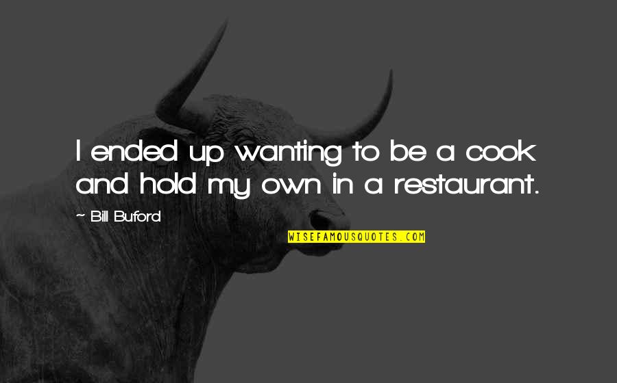 Zoffingers Quotes By Bill Buford: I ended up wanting to be a cook