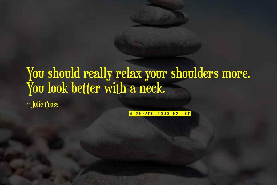 Zoffingers Quotes By Julie Cross: You should really relax your shoulders more. You