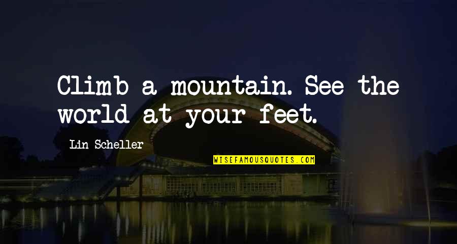 Zoffingers Quotes By Lin Scheller: Climb a mountain. See the world at your