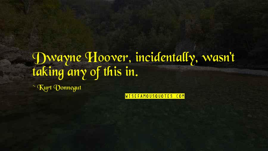 Zog Quotes By Kurt Vonnegut: Dwayne Hoover, incidentally, wasn't taking any of this Zog Quotes By Kurt Vonnegut: Dwayne Hoover, incidentally, wasn't taking any of this