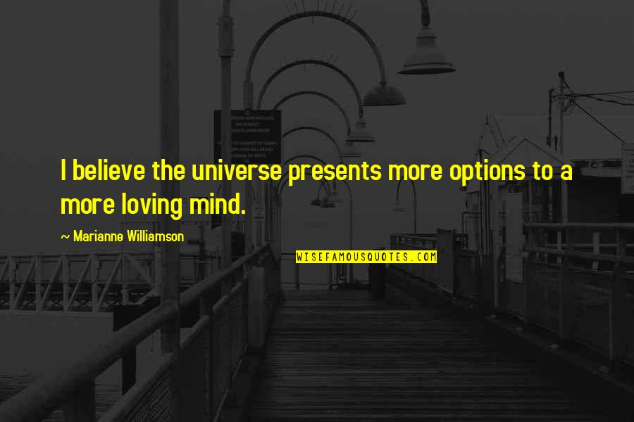 Zogbaum Artist Quotes By Marianne Williamson: I believe the universe presents more options to