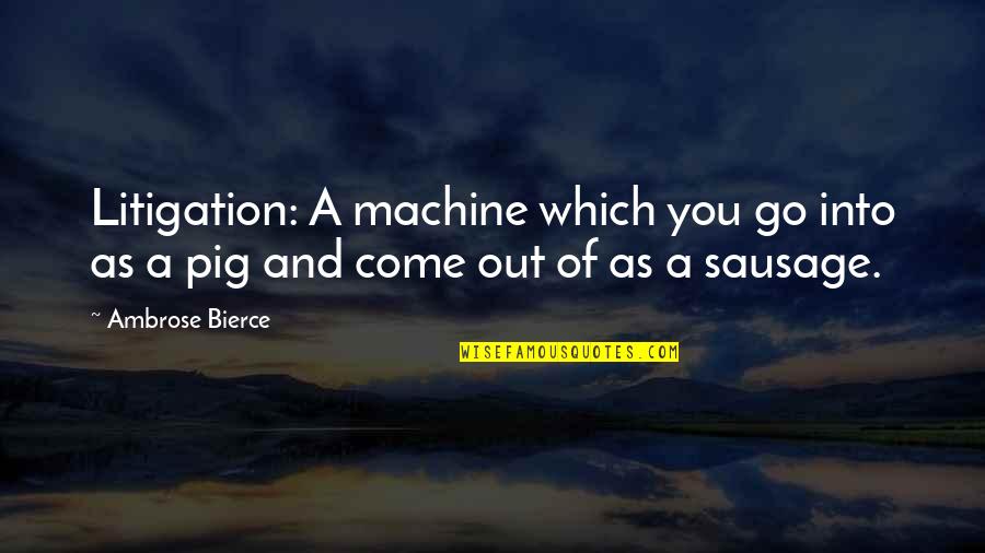 Zogby Polls Quotes By Ambrose Bierce: Litigation: A machine which you go into as