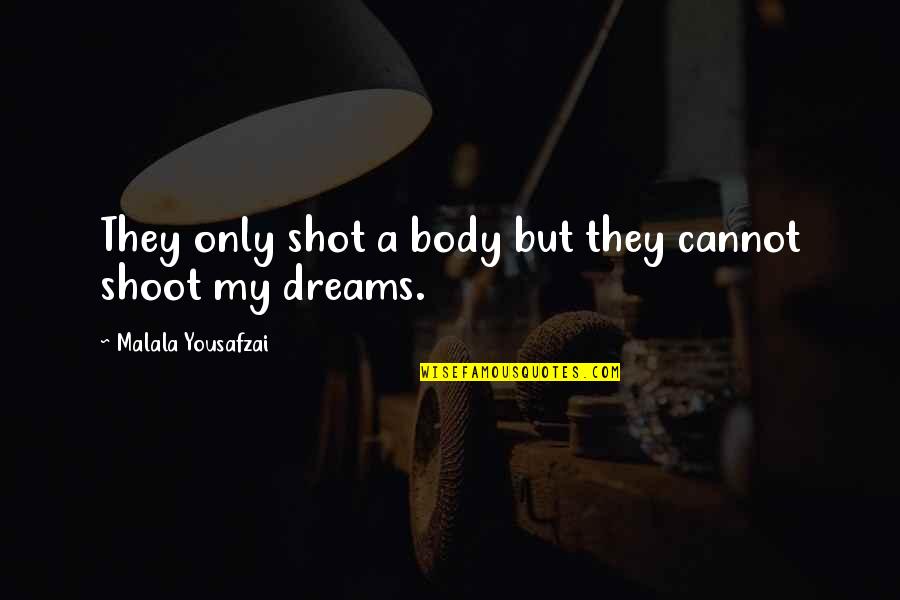 Zogbys School Quotes By Malala Yousafzai: They only shot a body but they cannot Zogbys School Quotes By Malala Yousafzai: They only shot a body but they cannot