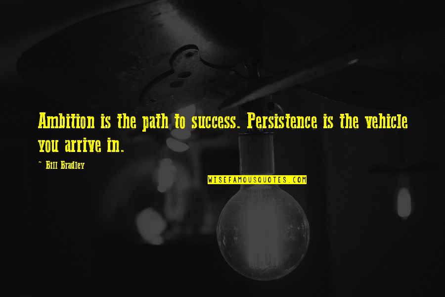 Zoghbi Wa Quotes By Bill Bradley: Ambition is the path to success. Persistence is