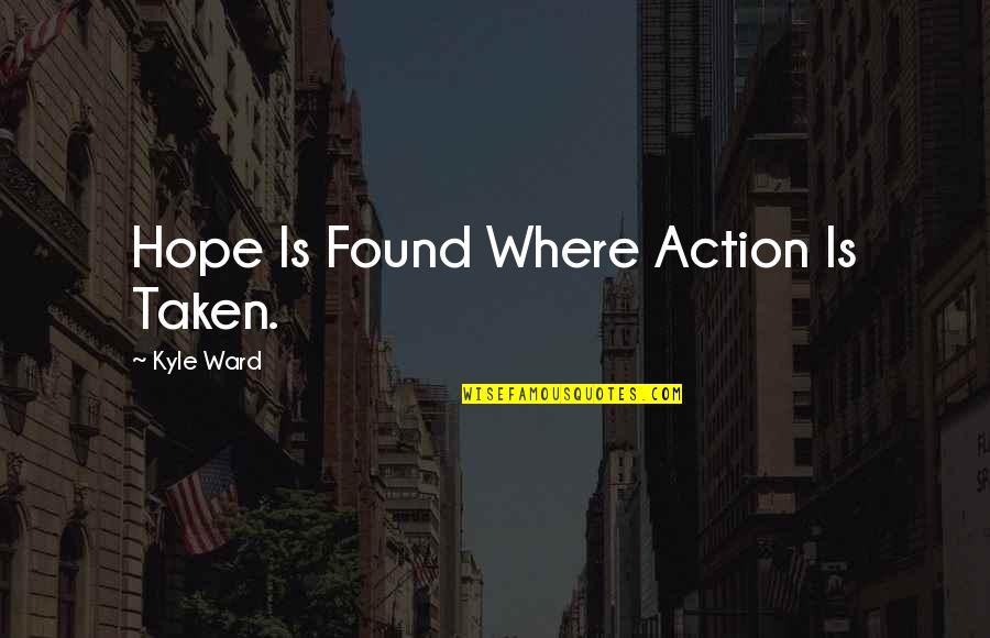 Zoghbi Wa Quotes By Kyle Ward: Hope Is Found Where Action Is Taken. Zoghbi Wa Quotes By Kyle Ward: Hope Is Found Where Action Is Taken.