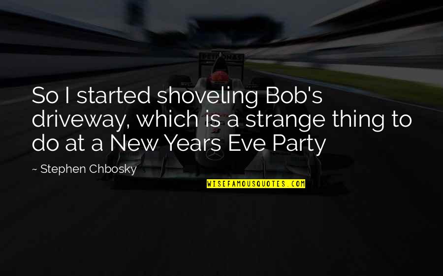 Zohan Goat Quotes By Stephen Chbosky: So I started shoveling Bob's driveway, which is Zohan Goat Quotes By Stephen Chbosky: So I started shoveling Bob's driveway, which is