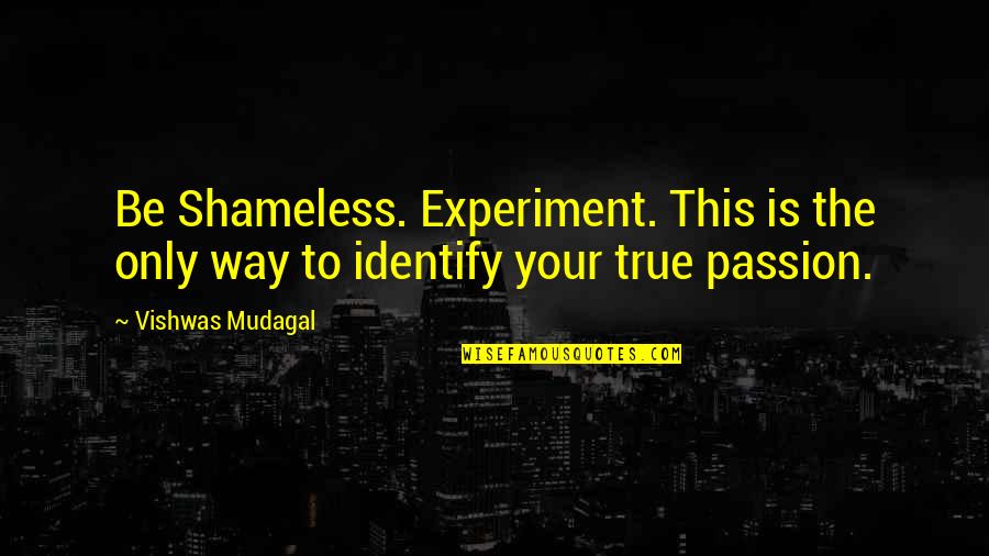Zohara Restaurant Quotes By Vishwas Mudagal: Be Shameless. Experiment. This is the only way