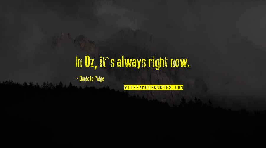 Zohnys Zohny Quotes By Danielle Paige: In Oz, it's always right now. Zohnys Zohny Quotes By Danielle Paige: In Oz, it's always right now.