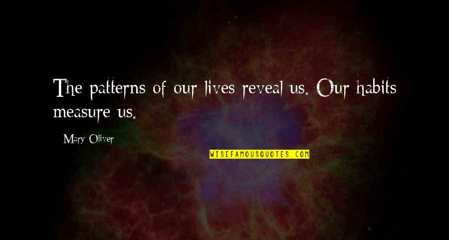 Zohnys Zohny Quotes By Mary Oliver: The patterns of our lives reveal us. Our