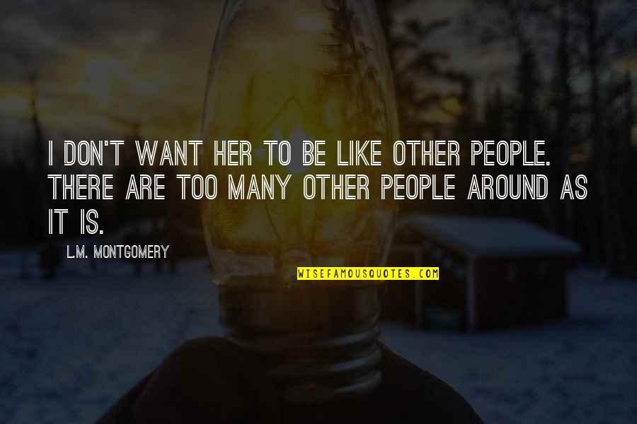 Zoilism Quotes By L.M. Montgomery: I don't want her to be like other