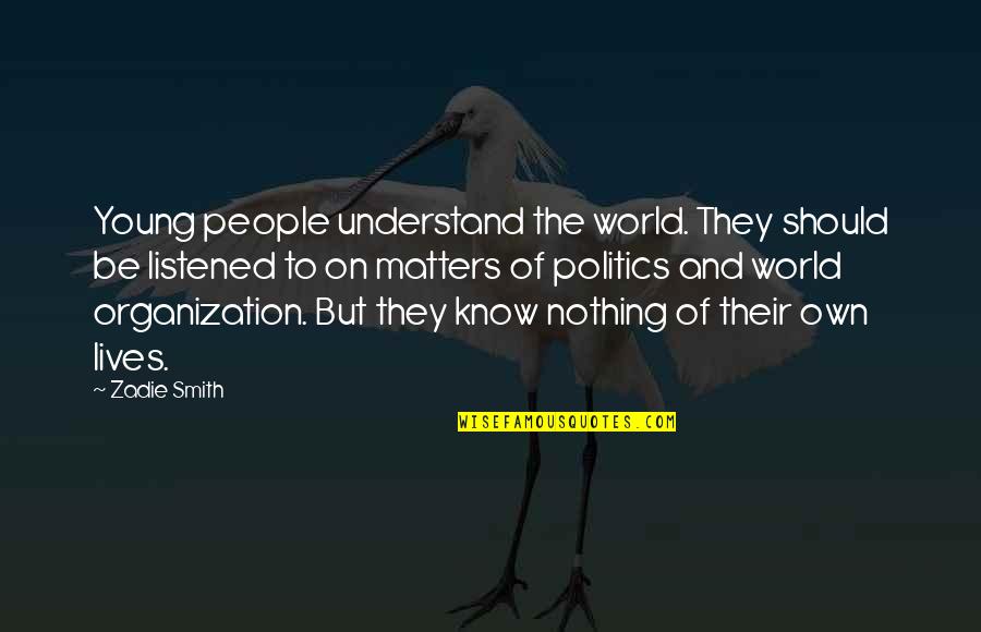 Zoja E Quotes By Zadie Smith: Young people understand the world. They should be Zoja E Quotes By Zadie Smith: Young people understand the world. They should be