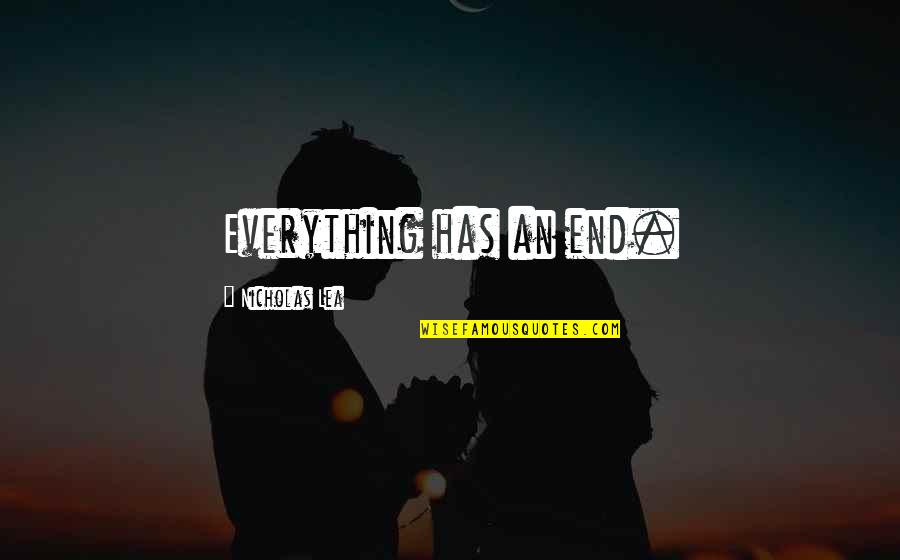 Zojaji Quotes By Nicholas Lea: Everything has an end.