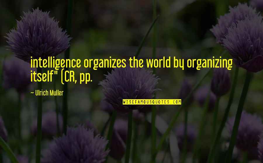 Zojaji Quotes By Ulrich Muller: intelligence organizes the world by organizing itself" (CR,