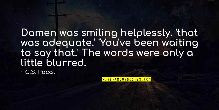 Zojka Szalonja Quotes By C.S. Pacat: Damen was smiling helplessly. 'that was adequate.' 'You've Zojka Szalonja Quotes By C.S. Pacat: Damen was smiling helplessly. 'that was adequate.' 'You've