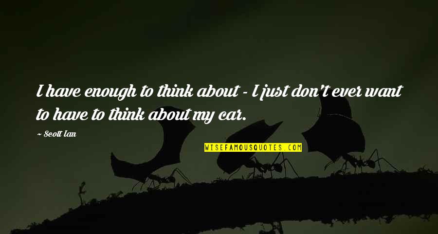 Zokon Vesz Quotes By Scott Ian: I have enough to think about - I