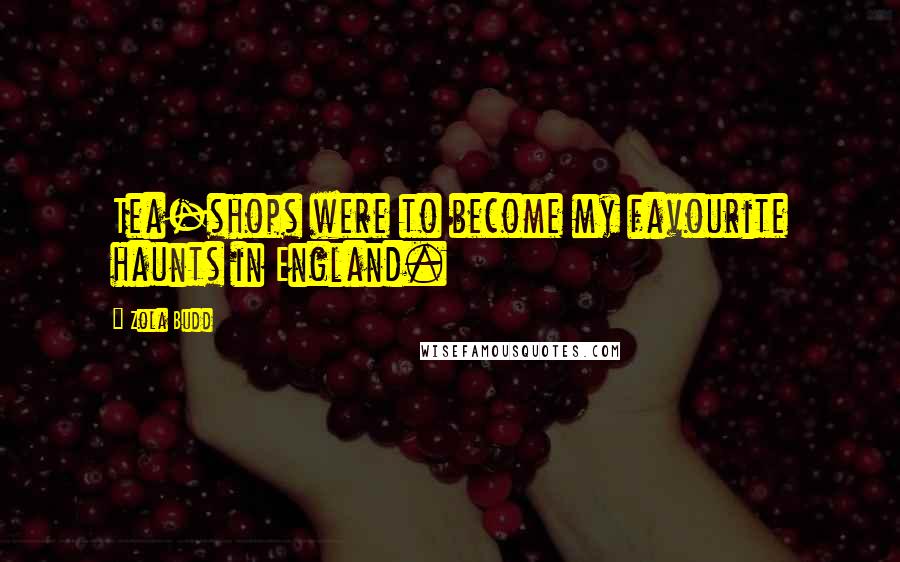 Zola Budd quotes: Tea-shops were to become my favourite haunts in England. Zola Budd quotes: Tea-shops were to become my favourite haunts in England.