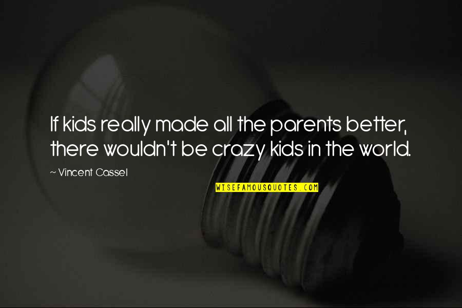 Zola Budd Quotes By Vincent Cassel: If kids really made all the parents better,