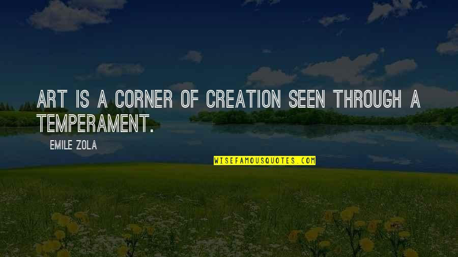 Zola Emile Quotes By Emile Zola: Art is a corner of creation seen through Zola Emile Quotes By Emile Zola: Art is a corner of creation seen through