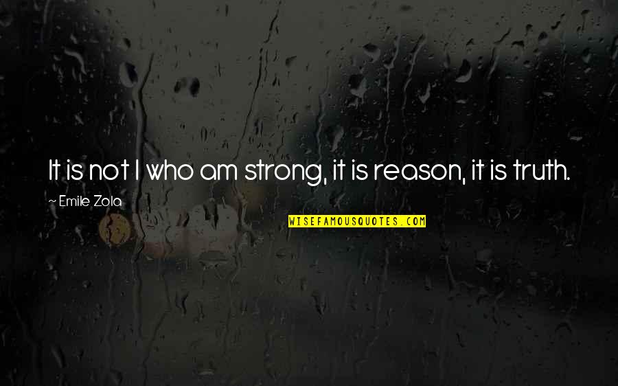 Zola Emile Quotes By Emile Zola: It is not I who am strong, it